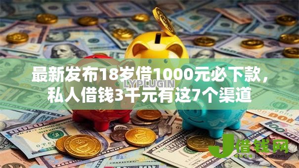 最新发布18岁借1000元必下款，私人借钱3千元有这7个渠道
