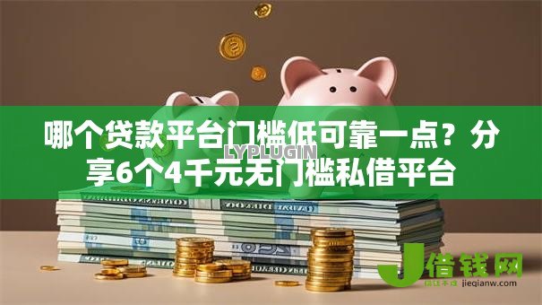 哪个贷款平台门槛低可靠一点?分享6个4千元无门槛私借平台 哪个贷款平台门槛低可靠一点?分享6个4千元无门槛私借平台