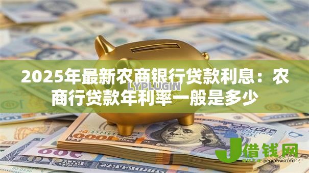 2025年最新农商银行贷款利息:农商行贷款年利率一般是多少 2025年最新农商银行贷款利息:农商行贷款年利率一般是多少