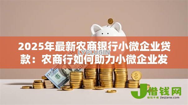 2025年最新农商银行小微企业贷款:农商行如何助力小微企业发展融资 2025年最新农商银行小微企业贷款:农商行如何助力小微企业发展融资