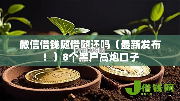 微信借钱随借随还吗(最新发布!)8个黑户高炮口子 微信借钱随借随还吗(最新发布!)8个黑户高炮口子