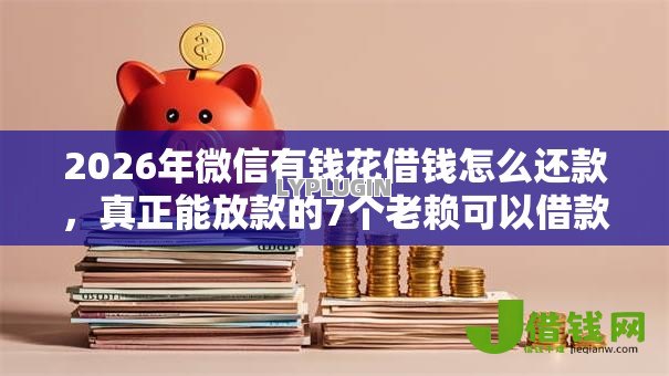 2026年微信有钱花借钱怎么还款,真正能放款的7个老赖可以借款的平台的推荐 2026年微信有钱花借钱怎么还款,真正能放款的7个老赖可以借款的平台的推荐