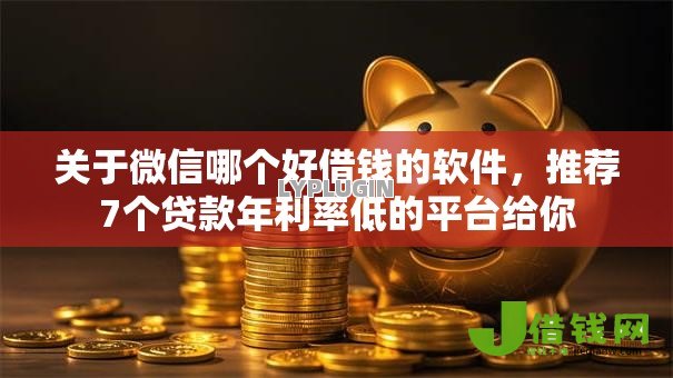 关于微信哪个好借钱的软件,推荐7个贷款年利率低的平台给你 关于微信哪个好借钱的软件,推荐7个贷款年利率低的平台给你
