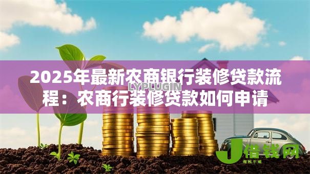2025年最新农商银行装修贷款流程:农商行装修贷款如何申请 2025年最新农商银行装修贷款流程:农商行装修贷款如何申请