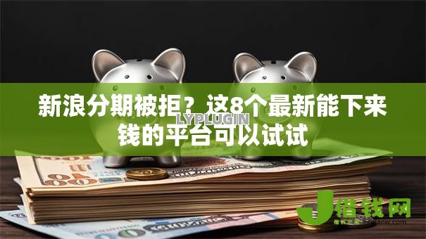 新浪分期被拒？这8个最新能下来钱的平台可以试试