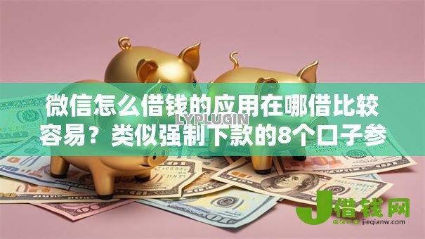 微信怎么借钱的应用在哪借比较容易?类似强制下款的8个口子参考 微信怎么借钱的应用在哪借比较容易?类似强制下款的8个口子参考
