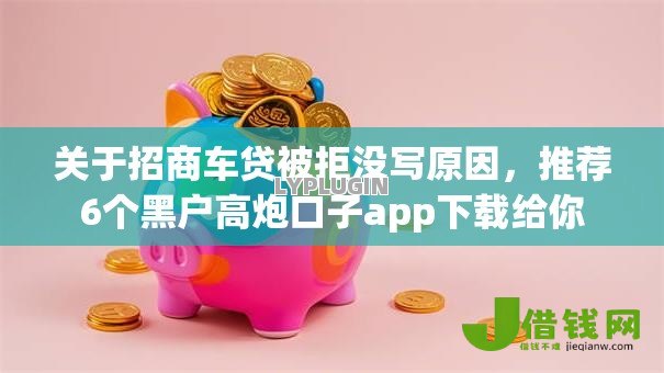 关于招商车贷被拒没写原因，推荐6个黑户高炮口子app下载给你
