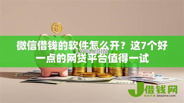微信借钱的软件怎么开?这7个好一点的网贷平台值得一试 微信借钱的软件怎么开?这7个好一点的网贷平台值得一试