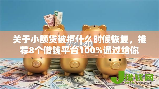 关于小额贷被拒什么时候恢复,推荐8个借钱平台100%通过给你 关于小额贷被拒什么时候恢复,推荐8个借钱平台100%通过给你