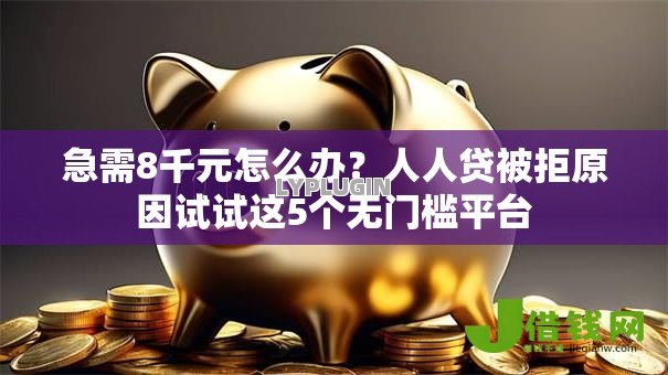 急需8千元怎么办?人人贷被拒原因试试这5个无门槛平台 急需8千元怎么办?人人贷被拒原因试试这5个无门槛平台