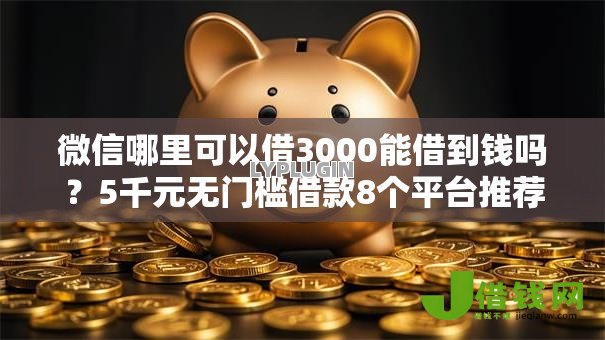 微信哪里可以借3000能借到钱吗?5千元无门槛借款8个平台推荐 微信哪里可以借3000能借到钱吗?5千元无门槛借款8个平台推荐
