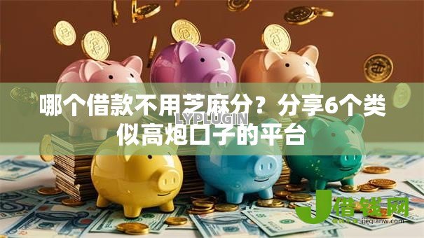 哪个借款不用芝麻分?分享6个类似高炮口子的平台 哪个借款不用芝麻分?分享6个类似高炮口子的平台