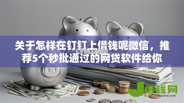 关于怎样在钉钉上借钱呢微信,推荐5个秒批通过的网贷软件给你 关于怎样在钉钉上借钱呢微信,推荐5个秒批通过的网贷软件给你