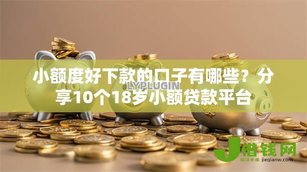 小额度好下款的口子有哪些?分享10个18岁小额贷款平台 小额度好下款的口子有哪些?分享10个18岁小额贷款平台