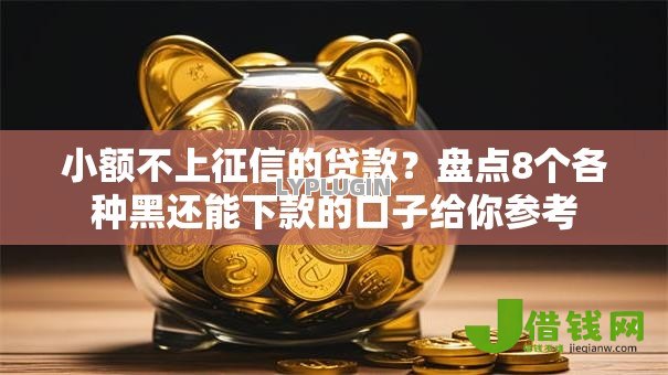 小额不上征信的贷款?盘点8个各种黑还能下款的口子给你参考 小额不上征信的贷款?盘点8个各种黑还能下款的口子给你参考