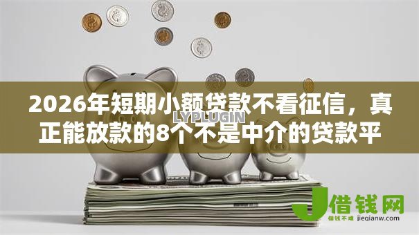 2026年短期小额贷款不看征信,真正能放款的8个不是中介的贷款平台推荐 2026年短期小额贷款不看征信,真正能放款的8个不是中介的贷款平台推荐
