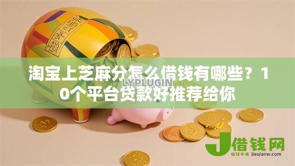 淘宝上芝麻分怎么借钱有哪些?10个平台贷款好推荐给你 淘宝上芝麻分怎么借钱有哪些?10个平台贷款好推荐给你