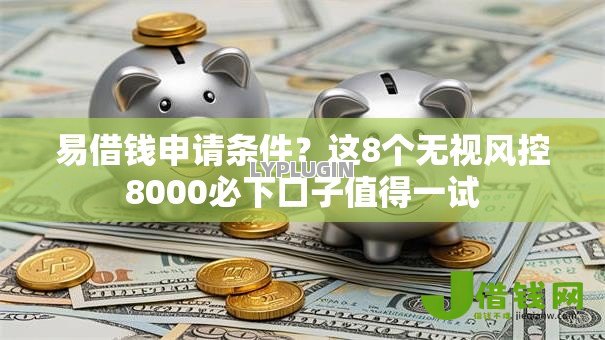 易借钱申请条件?这8个无视风控8000必下口子值得一试 易借钱申请条件?这8个无视风控8000必下口子值得一试