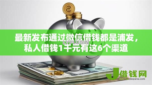 最新发布通过微信借钱都是浦发,私人借钱1千元有这6个渠道 最新发布通过微信借钱都是浦发,私人借钱1千元有这6个渠道