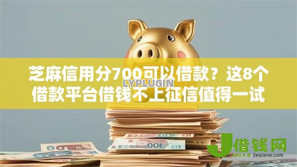 芝麻信用分700可以借款?这8个借款平台借钱不上征信值得一试 芝麻信用分700可以借款?这8个借款平台借钱不上征信值得一试