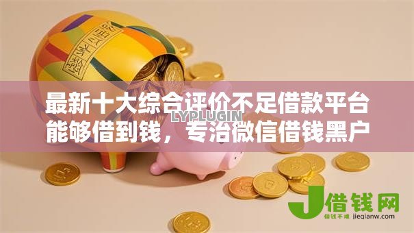 最新十大综合评价不足借款平台能够借到钱,专治微信借钱黑户 最新十大综合评价不足借款平台能够借到钱,专治微信借钱黑户