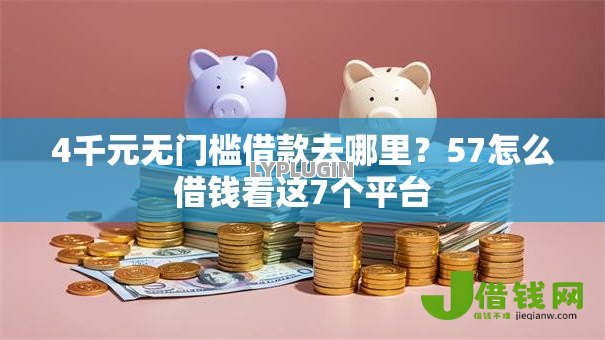 4千元无门槛借款去哪里?57怎么借钱看这7个平台 4千元无门槛借款去哪里?57怎么借钱看这7个平台