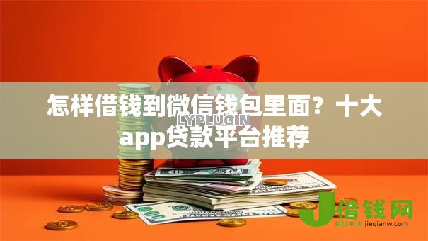 怎样借钱到微信钱包里面?十大app贷款平台推荐 怎样借钱到微信钱包里面?十大app贷款平台推荐
