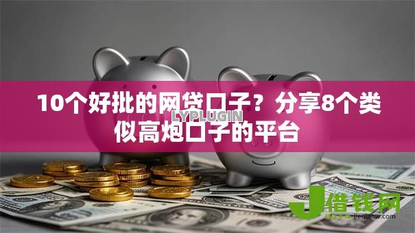 10个好批的网贷口子？分享8个类似高炮口子的平台