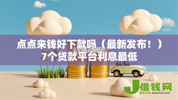 点点来钱好下款吗（最新发布！）7个贷款平台利息最低