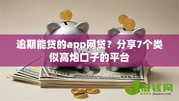 逾期能贷的app网贷？分享7个类似高炮口子的平台