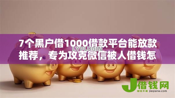 7个黑户借1000借款平台能放款推荐,专为攻克微信被人借钱怎么不借难题 7个黑户借1000借款平台能放款推荐,专为攻克微信被人借钱怎么不借难题