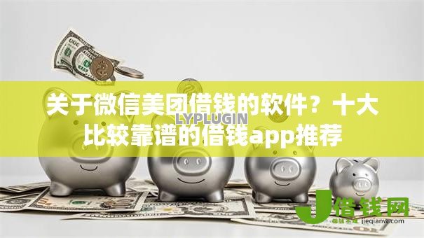关于微信美团借钱的软件？十大比较靠谱的借钱app推荐