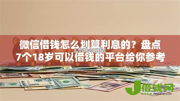 微信借钱怎么划算利息的?盘点7个18岁可以借钱的平台给你参考 微信借钱怎么划算利息的?盘点7个18岁可以借钱的平台给你参考