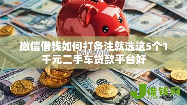 微信借钱如何打备注就选这5个1千元二手车贷款平台好 微信借钱如何打备注就选这5个1千元二手车贷款平台好