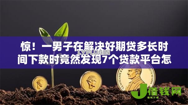 惊!一男子在解决好期贷多长时间下款时竟然发现7个贷款平台怎么注销,事后分享了出来 惊!一男子在解决好期贷多长时间下款时竟然发现7个贷款平台怎么注销,事后分享了出来