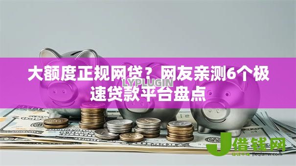 大额度正规网贷?网友亲测6个极速贷款平台盘点 大额度正规网贷?网友亲测6个极速贷款平台盘点