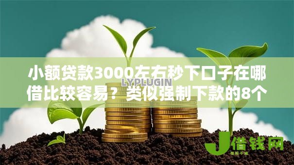 小额贷款3000左右秒下口子在哪借比较容易?类似强制下款的8个口子参考 小额贷款3000左右秒下口子在哪借比较容易?类似强制下款的8个口子参考