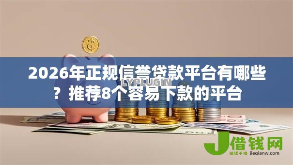 2026年正规信誉贷款平台有哪些？推荐8个容易下款的平台