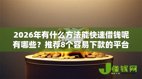 2026年有什么方法能快速借钱呢有哪些？推荐8个容易下款的平台