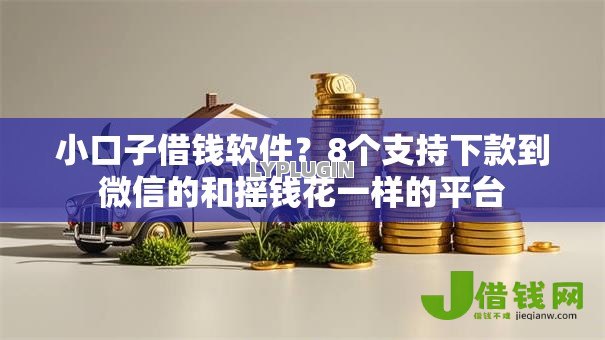 小口子借钱软件?8个支持下款到微信的和摇钱花一样的平台 小口子借钱软件?8个支持下款到微信的和摇钱花一样的平台