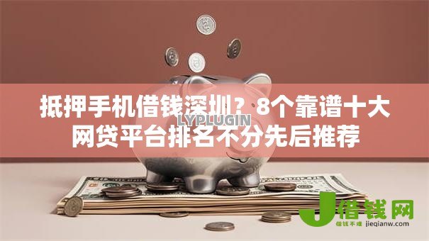 抵押手机借钱深圳?8个靠谱十大网贷平台排名不分先后推荐 抵押手机借钱深圳?8个靠谱十大网贷平台排名不分先后推荐
