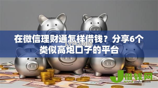 在微信理财通怎样借钱？分享6个类似高炮口子的平台