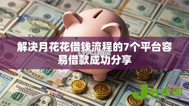 解决月花花借钱流程的7个平台容易借款成功分享