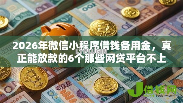 2026年微信小程序借钱备用金,真正能放款的6个那些网贷平台不上征信推荐 2026年微信小程序借钱备用金,真正能放款的6个那些网贷平台不上征信推荐