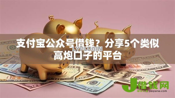 支付宝公众号借钱?分享5个类似高炮口子的平台 支付宝公众号借钱?分享5个类似高炮口子的平台