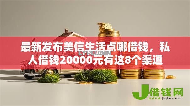 最新发布美信生活点哪借钱,私人借钱20000元有这8个渠道 最新发布美信生活点哪借钱,私人借钱20000元有这8个渠道