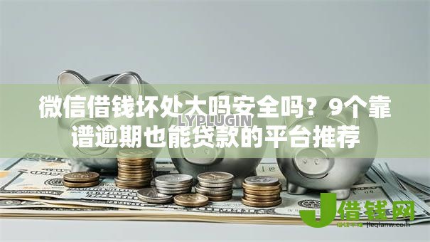 微信借钱坏处大吗安全吗?9个靠谱逾期也能贷款的平台推荐 微信借钱坏处大吗安全吗?9个靠谱逾期也能贷款的平台推荐