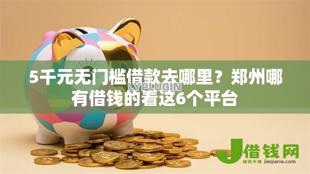 5千元无门槛借款去哪里?郑州哪有借钱的看这6个平台 5千元无门槛借款去哪里?郑州哪有借钱的看这6个平台