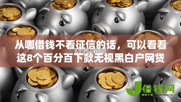 从哪借钱不看征信的话,可以看看这8个百分百下款无视黑白户网贷app 从哪借钱不看征信的话,可以看看这8个百分百下款无视黑白户网贷app