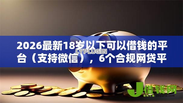 2026最新18岁以下可以借钱的平台(支持微信),6个合规网贷平台无私分享 2026最新18岁以下可以借钱的平台(支持微信),6个合规网贷平台无私分享